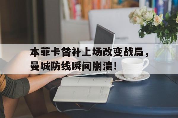 本菲卡替补上场改变战局，曼城防线瞬间崩溃！